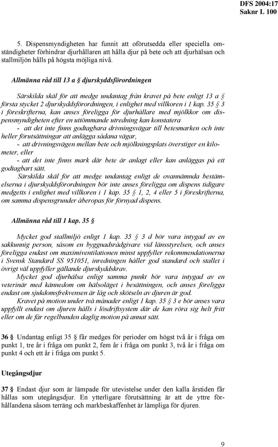 35 3 i föreskrifterna, kan anses föreligga för djurhållare ed jölkkor o dispensyndigheten efter en uttöande utredning kan konstatera - att det inte finns godtagbara drivningsvägar till betesarken och