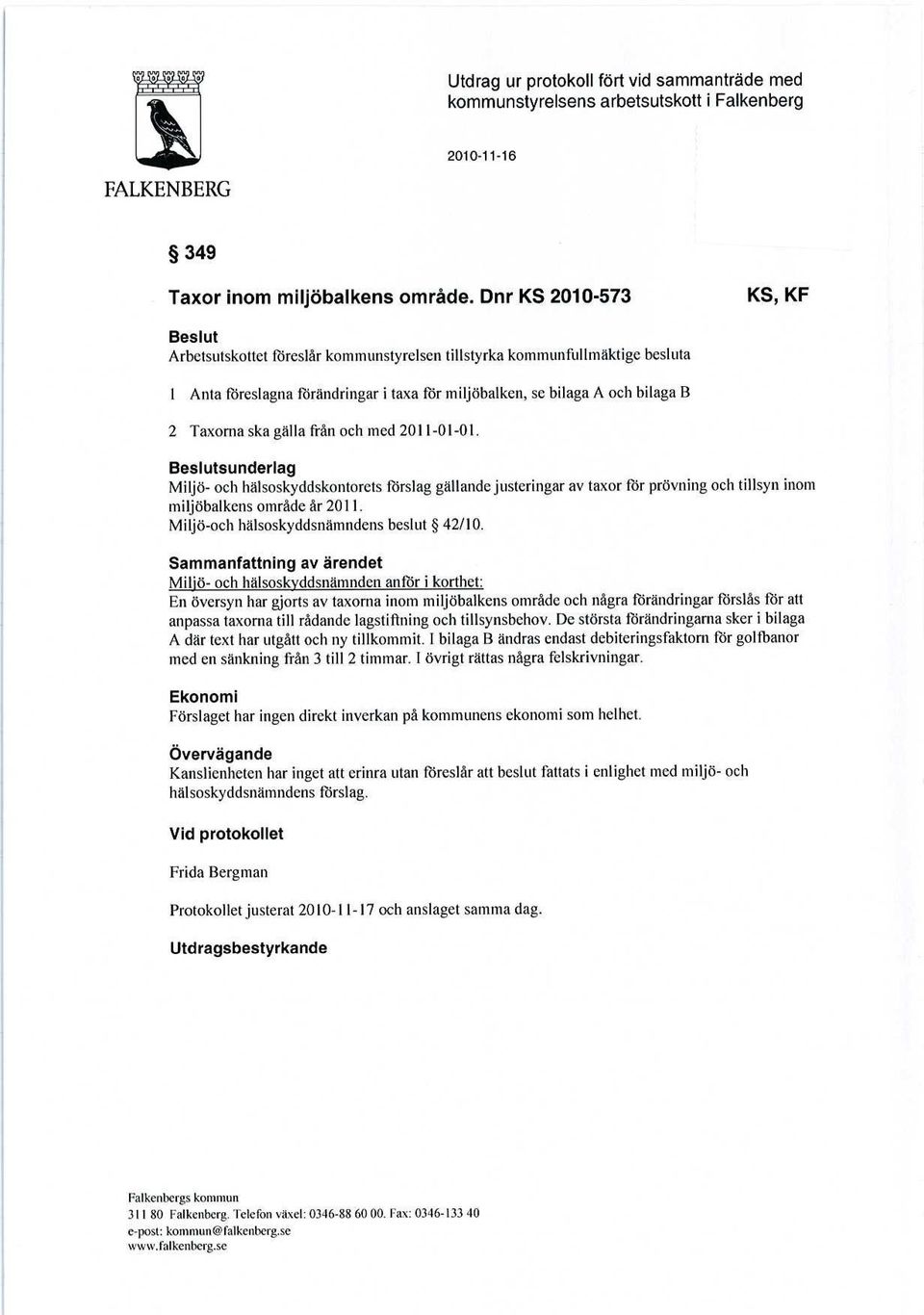 ska gälla från och med 2011-01-01. Beslutsunderlag Miljö- och hälsoskyddskontorcts förslag gällande justeringar av taxor för prövning och tillsyn inom miljöbalkens område år 2011.