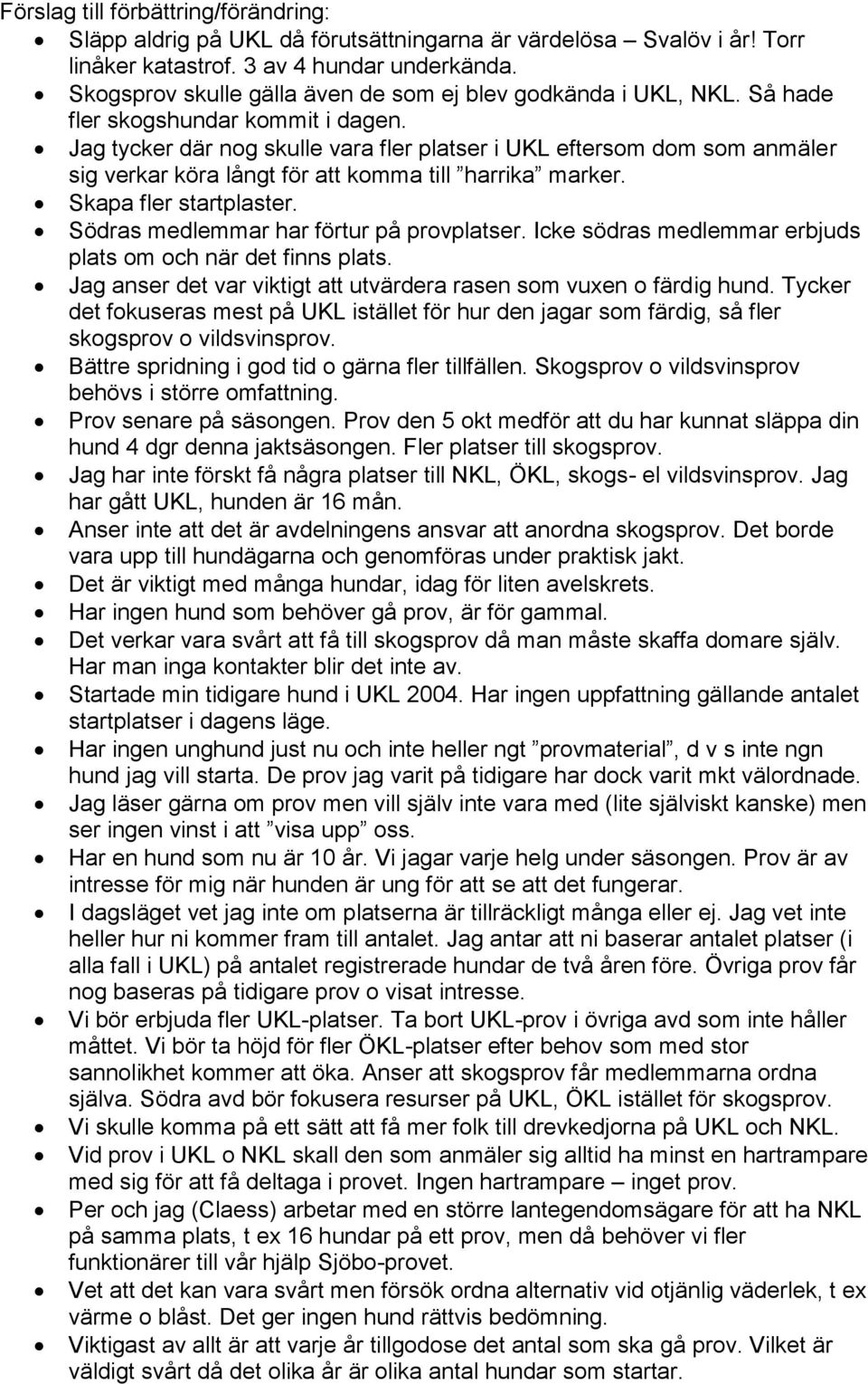 Jag tycker där nog skulle vara fler platser i UKL eftersom dom som anmäler sig verkar köra långt för att komma till harrika marker. Skapa fler startplaster. Södras medlemmar har förtur på provplatser.