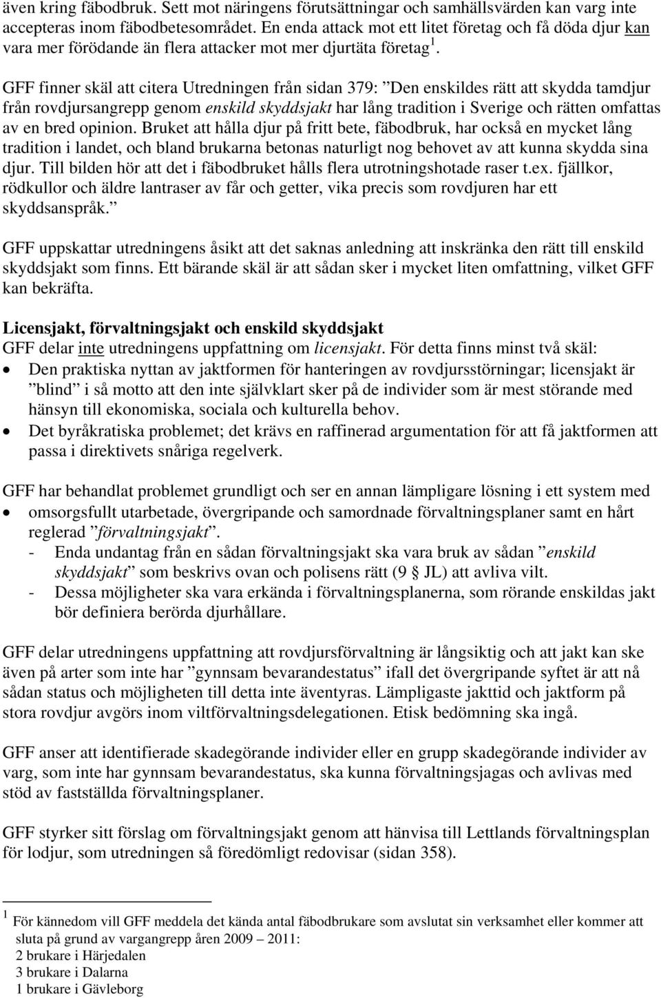 GFF finner skäl att citera Utredningen från sidan 379: Den enskildes rätt att skydda tamdjur från rovdjursangrepp genom enskild skyddsjakt har lång tradition i Sverige och rätten omfattas av en bred