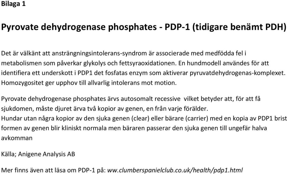 Homozygositet ger upphov till allvarlig intolerans mot motion.