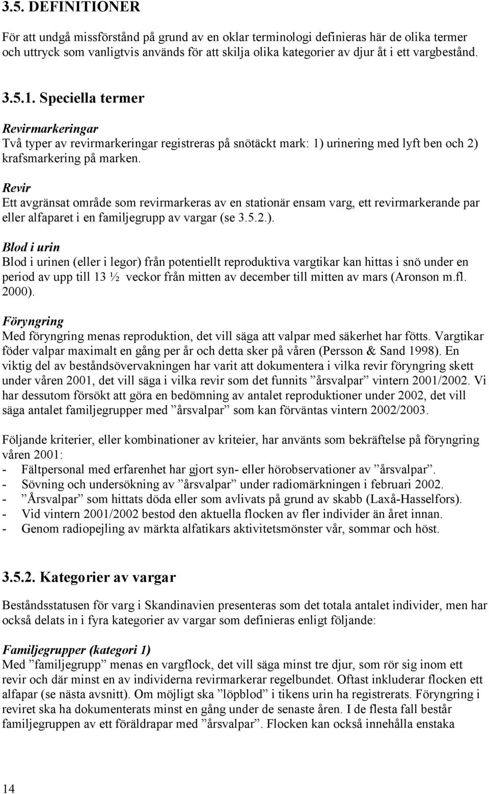 Revir Ett avgränsat område som revirmarkeras av en stationär ensam varg, ett revirmarkerande par eller alfaparet i en familjegrupp av vargar (se 3.5.2.).