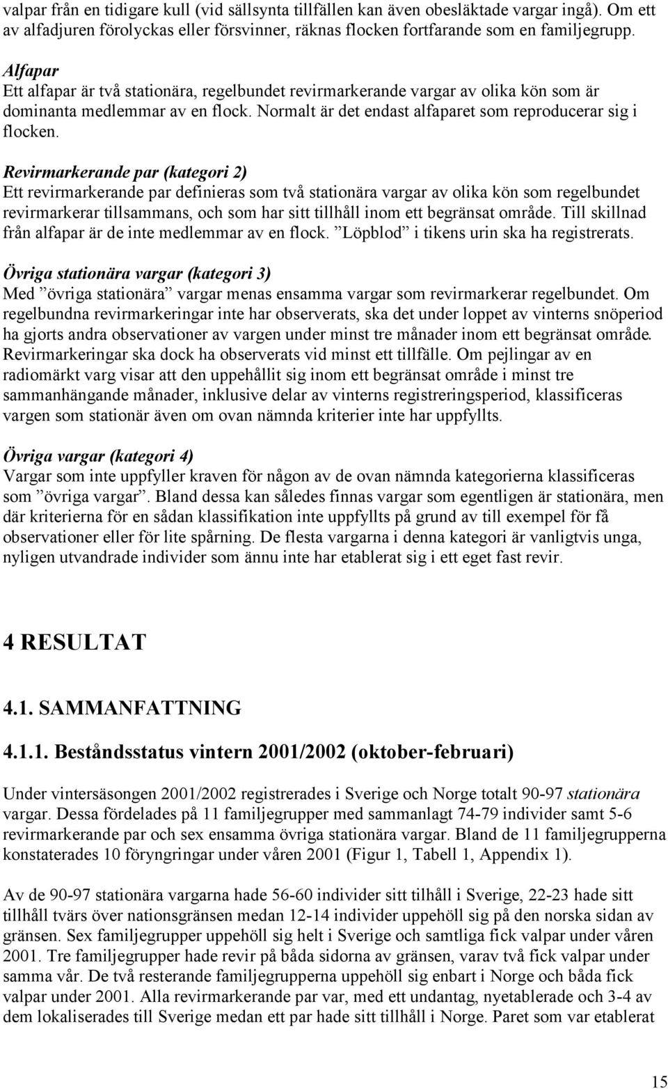 Revirmarkerande par (kategori 2) Ett revirmarkerande par definieras som två stationära vargar av olika kön som regelbundet revirmarkerar tillsammans, och som har sitt tillhåll inom ett begränsat