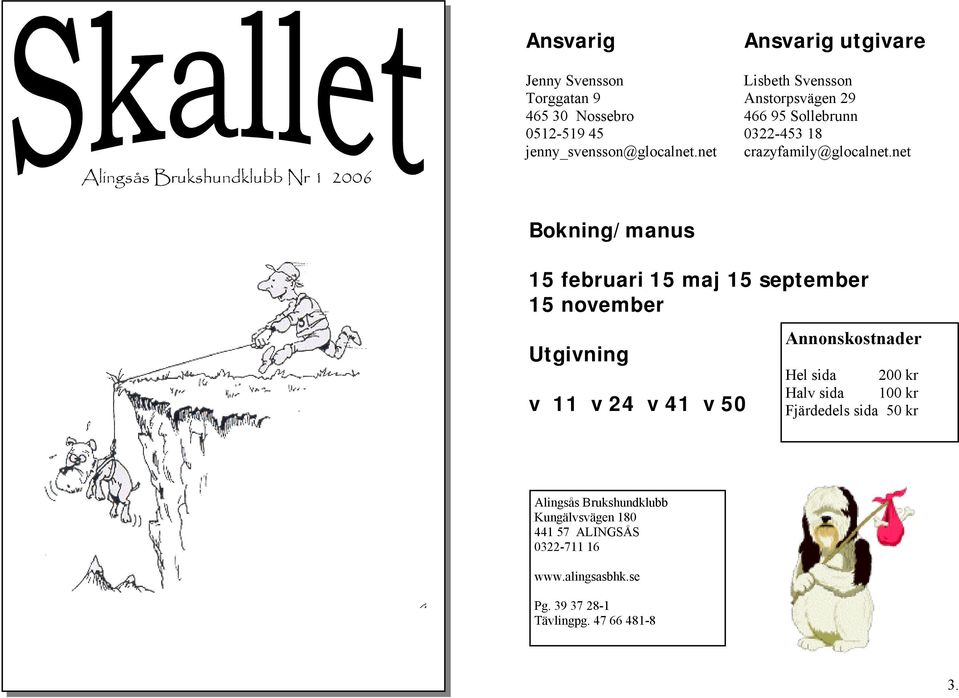 net Bokning/manus 15 februari 15 maj 15 september 15 november Utgivning v 11 v 24 v 41 v 50 Annonskostnader Hel sida 200 kr Halv