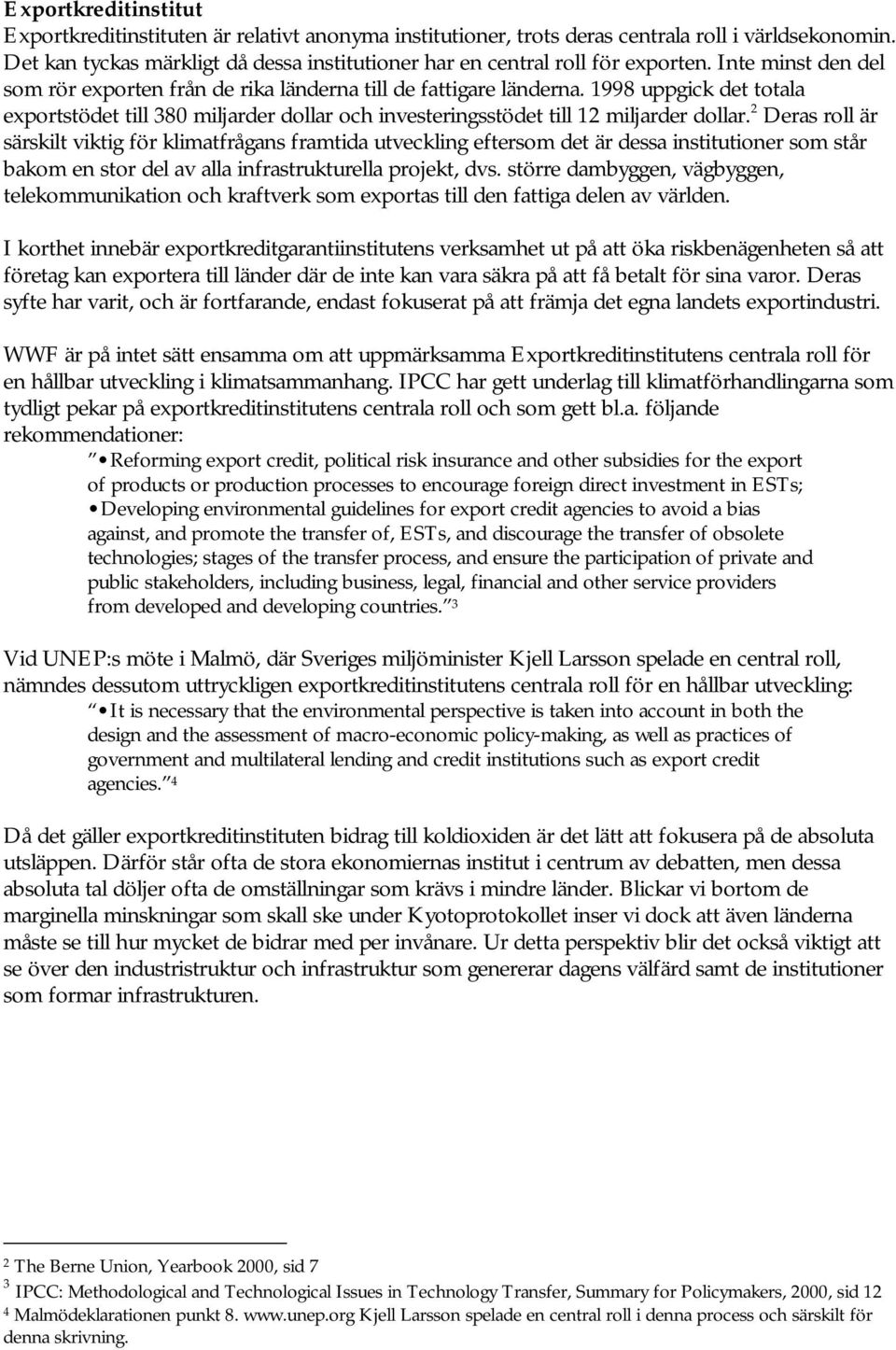 1998 uppgick det totala exportstödet till 380 miljarder dollar och investeringsstödet till 12 miljarder dollar.