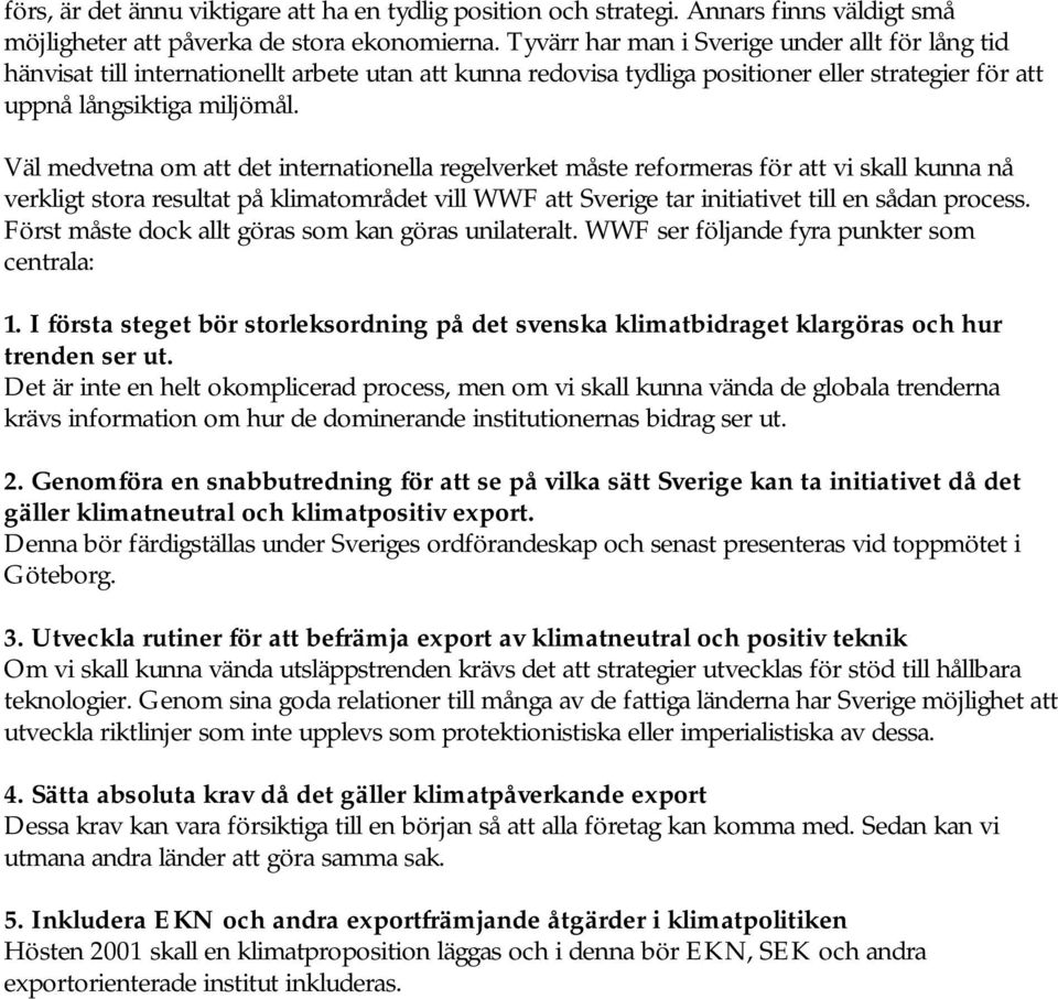 Väl medvetna om att det internationella regelverket måste reformeras för att vi skall kunna nå verkligt stora resultat på klimatområdet vill WWF att Sverige tar initiativet till en sådan process.