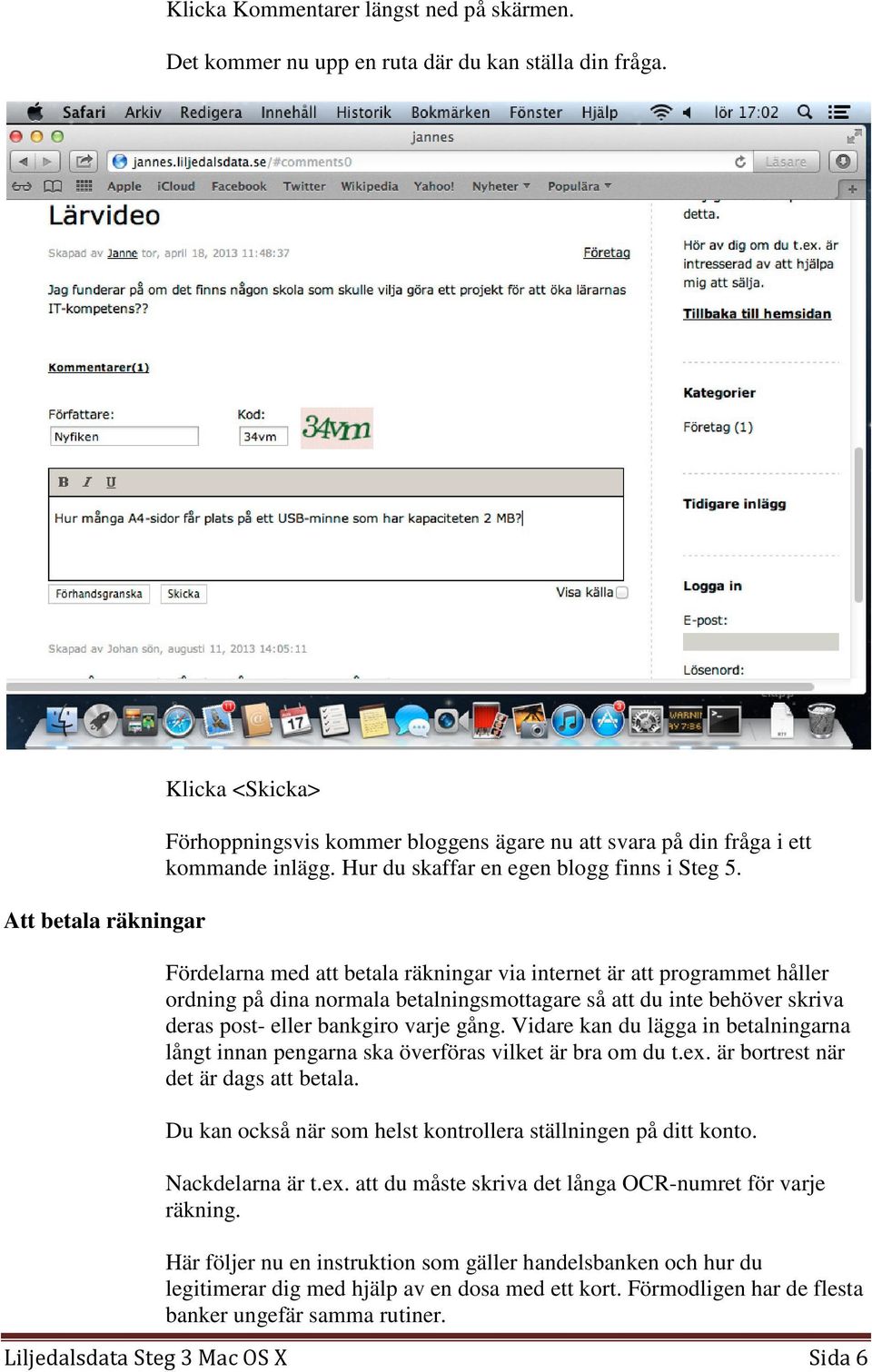 Fördelarna med att betala räkningar via internet är att programmet håller ordning på dina normala betalningsmottagare så att du inte behöver skriva deras post- eller bankgiro varje gång.