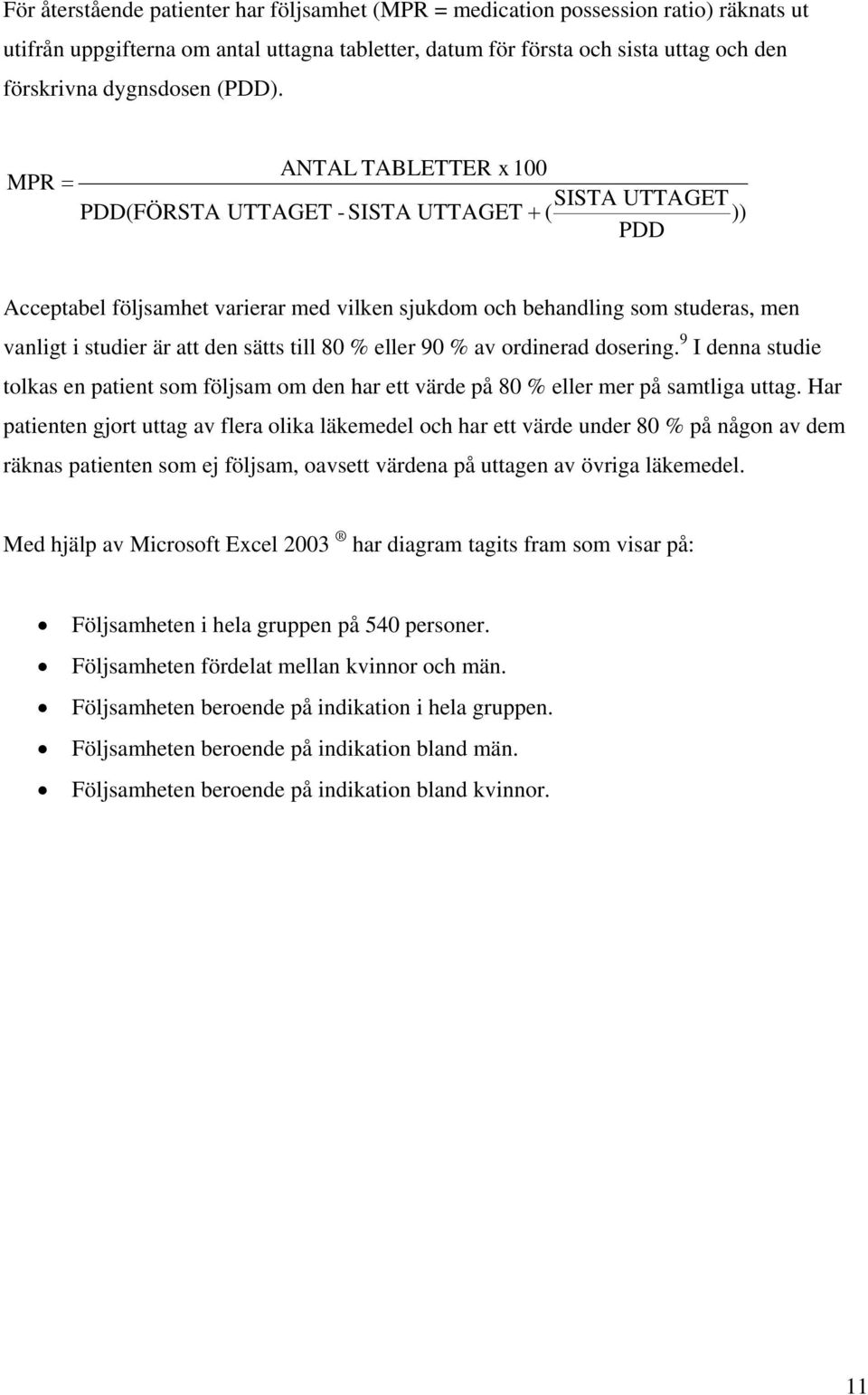 ANTAL TABLETTER x 100 MPR = SISTA UTTAGET PDD(FÖRSTA UTTAGET - SISTA UTTAGET + ( )) PDD Acceptabel följsamhet varierar med vilken sjukdom och behandling som studeras, men vanligt i studier är att den