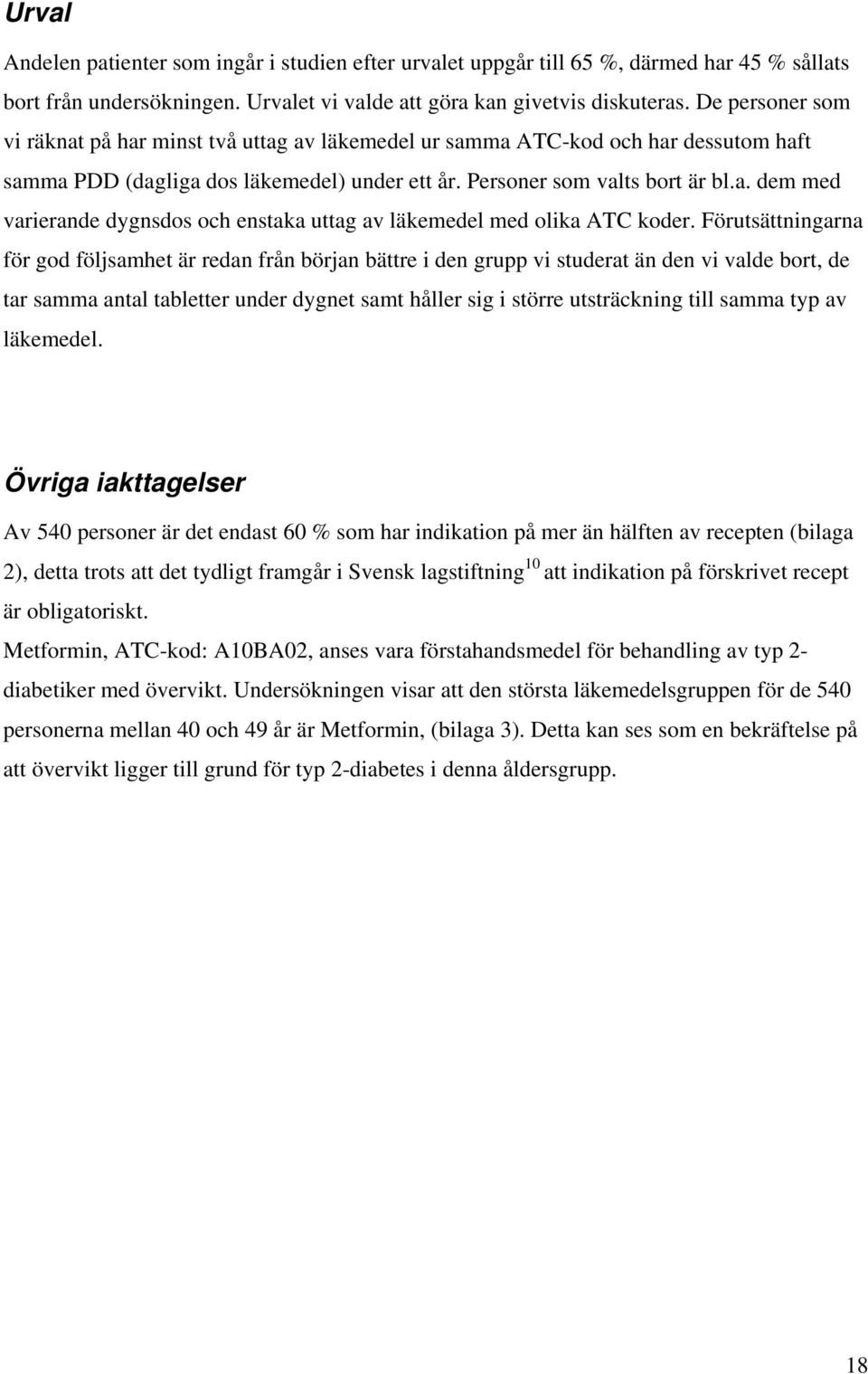 Förutsättningarna för god följsamhet är redan från början bättre i den grupp vi studerat än den vi valde bort, de tar samma antal tabletter under dygnet samt håller sig i större utsträckning till