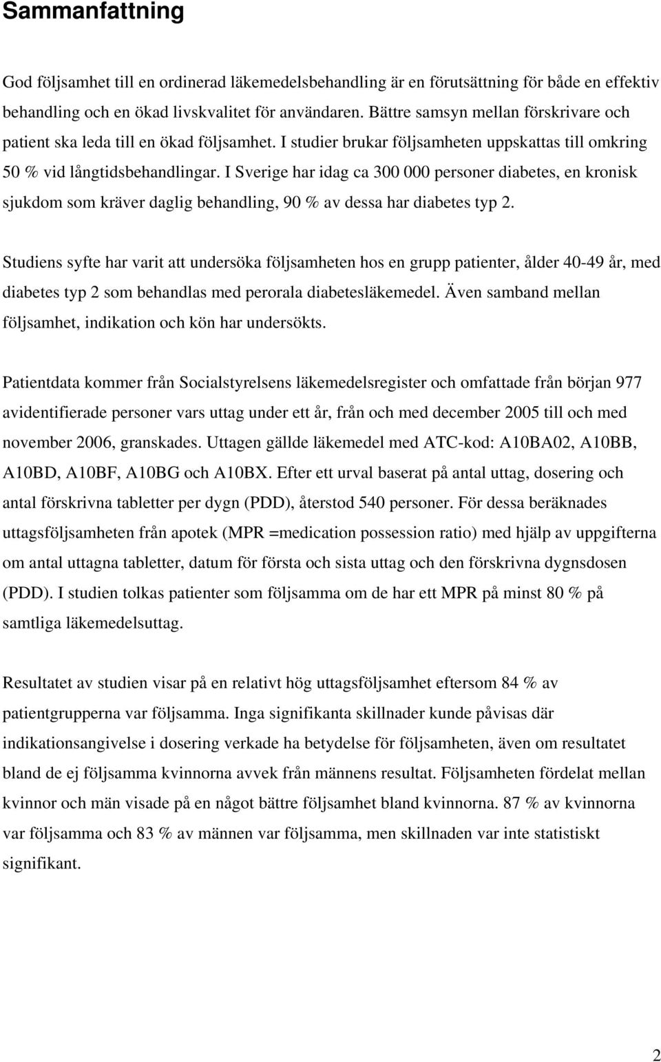 I Sverige har idag ca 300 000 personer diabetes, en kronisk sjukdom som kräver daglig behandling, 90 % av dessa har diabetes typ 2.