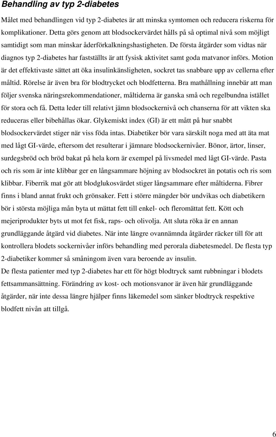 De första åtgärder som vidtas när diagnos typ 2-diabetes har fastställts är att fysisk aktivitet samt goda matvanor införs.