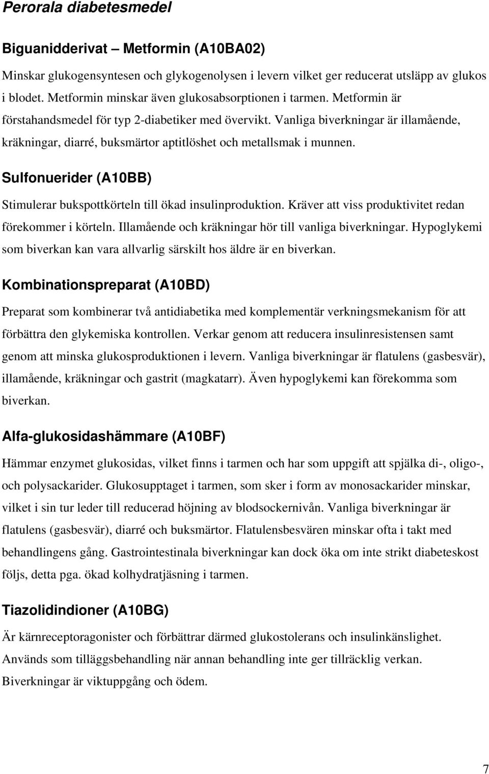 Vanliga biverkningar är illamående, kräkningar, diarré, buksmärtor aptitlöshet och metallsmak i munnen. Sulfonuerider (A10BB) Stimulerar bukspottkörteln till ökad insulinproduktion.