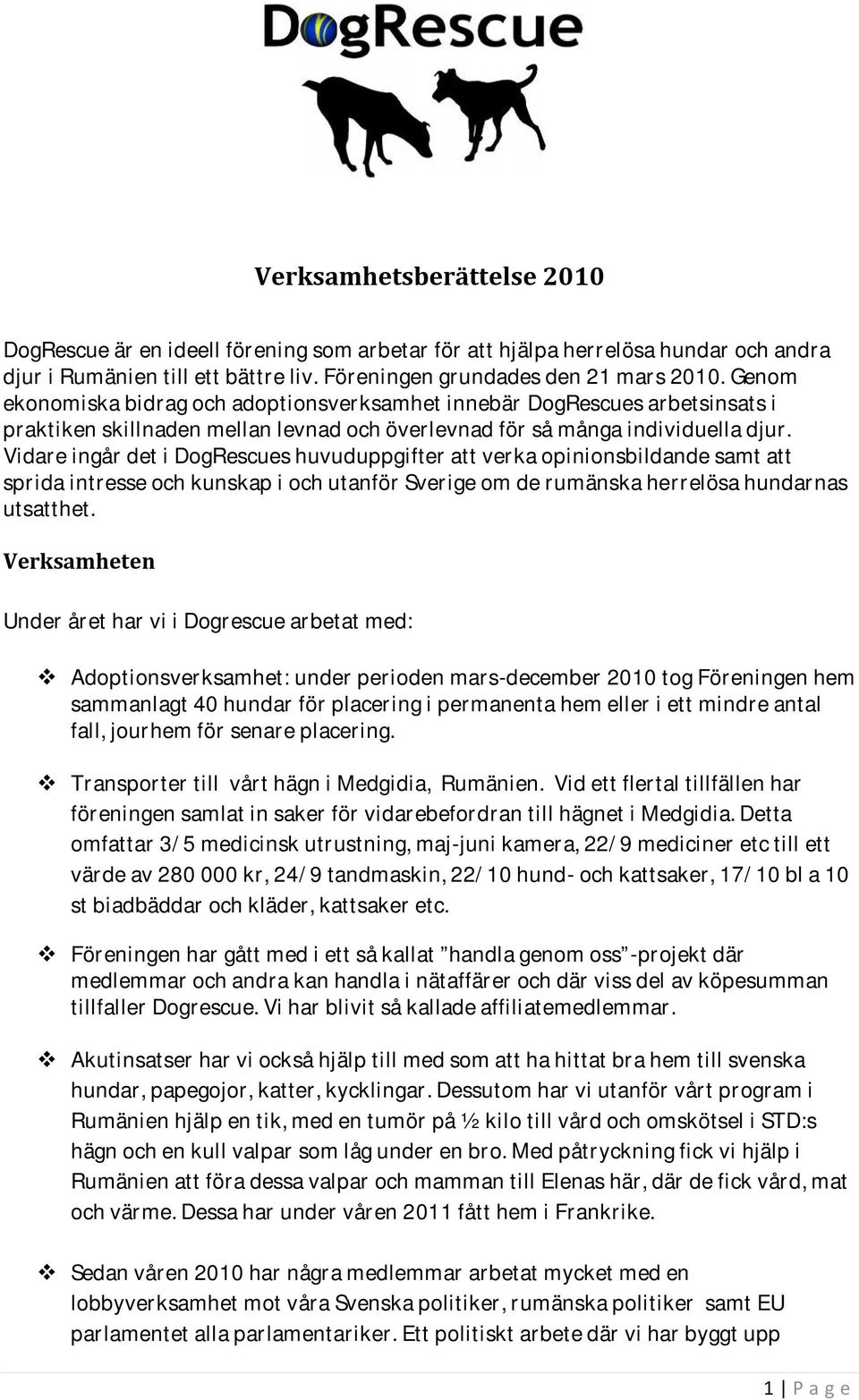 Vidare ingår det i DogRescues huvuduppgifter att verka opinionsbildande samt att sprida intresse och kunskap i och utanför Sverige om de rumänska herrelösa hundarnas utsatthet.