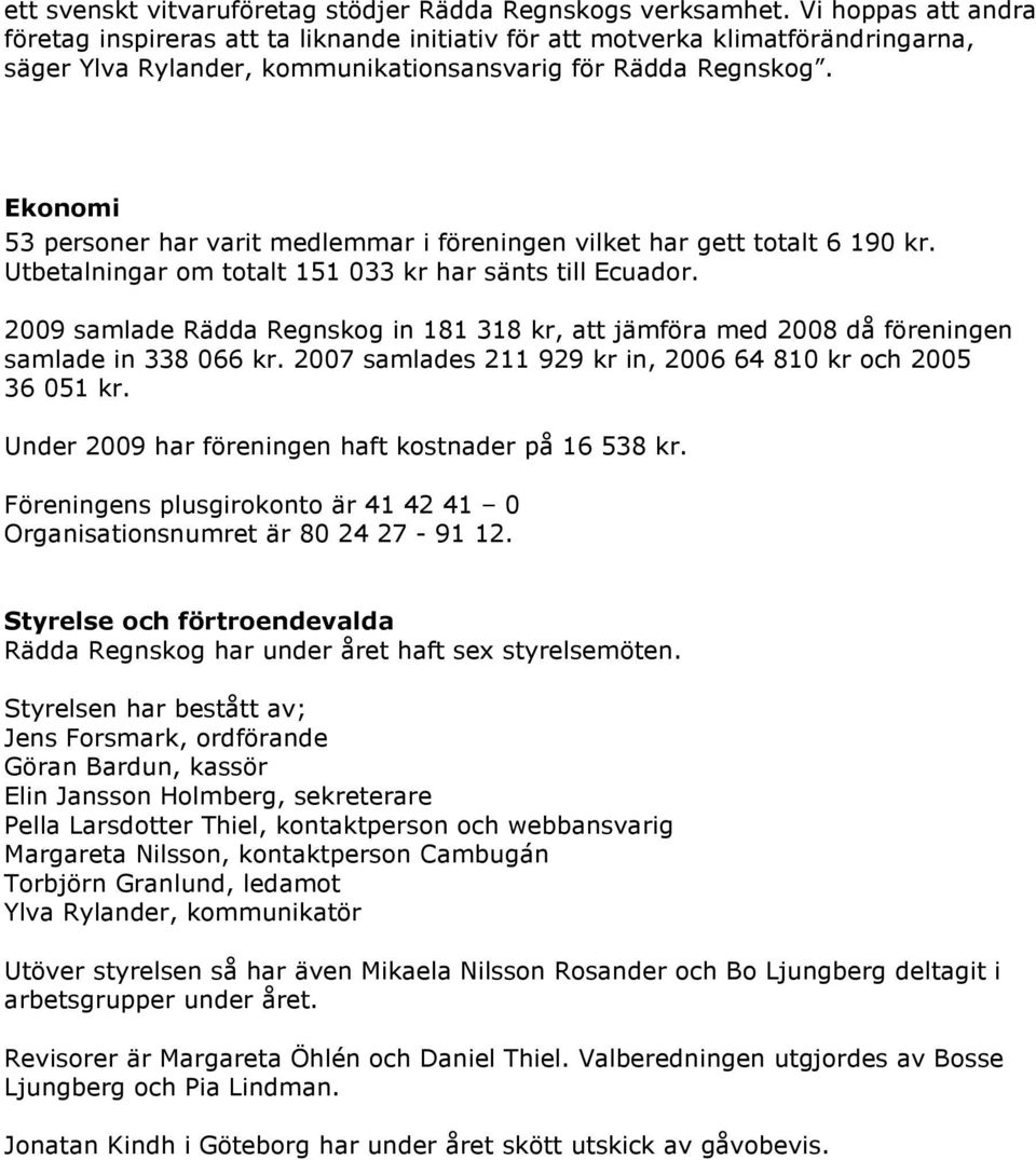 Ekonomi 53 personer har varit medlemmar i föreningen vilket har gett totalt 6 190 kr. Utbetalningar om totalt 151 033 kr har sänts till Ecuador.