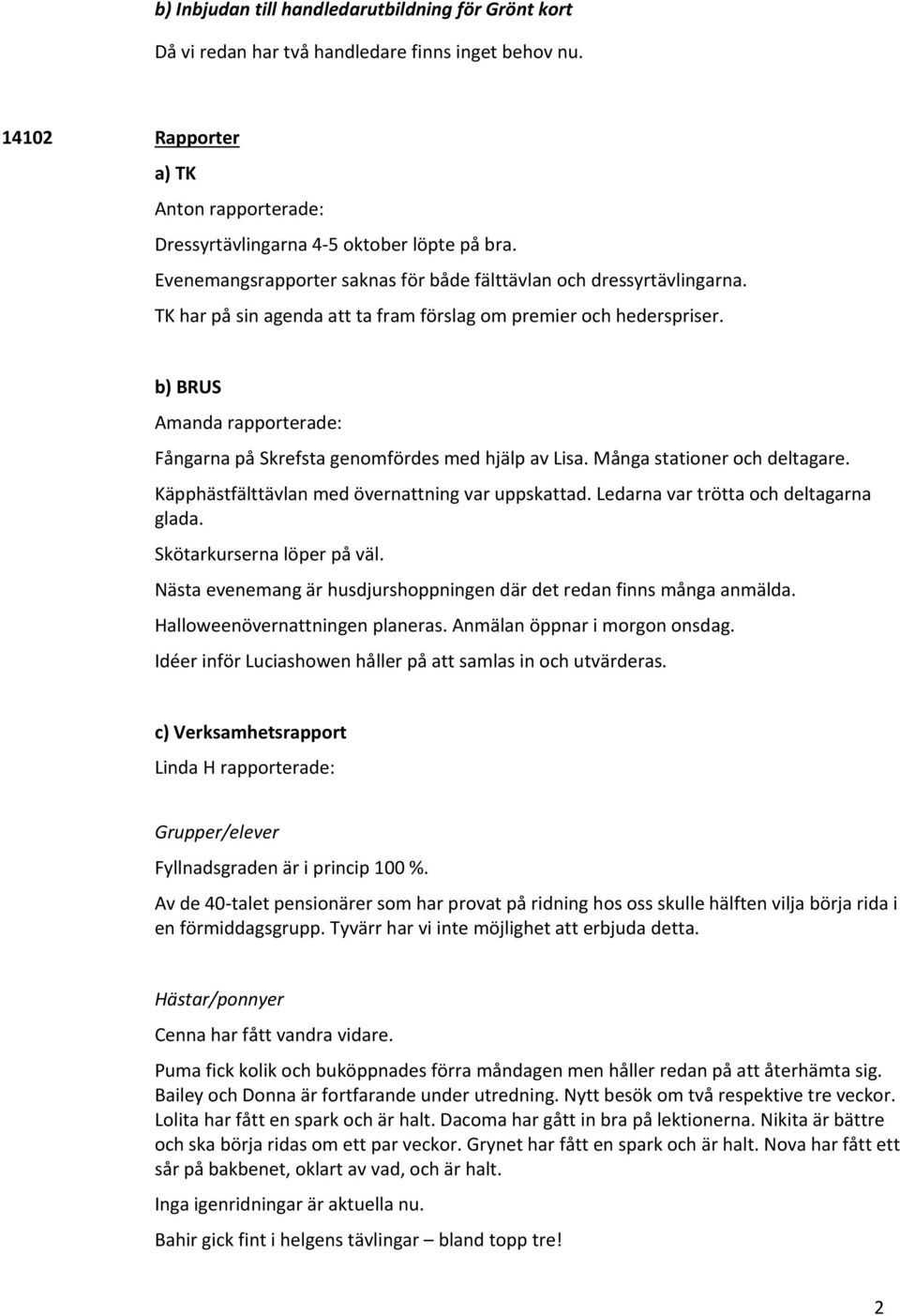 b) BRUS Amanda rapporterade: Fångarna på Skrefsta genomfördes med hjälp av Lisa. Många stationer och deltagare. Käpphästfälttävlan med övernattning var uppskattad.