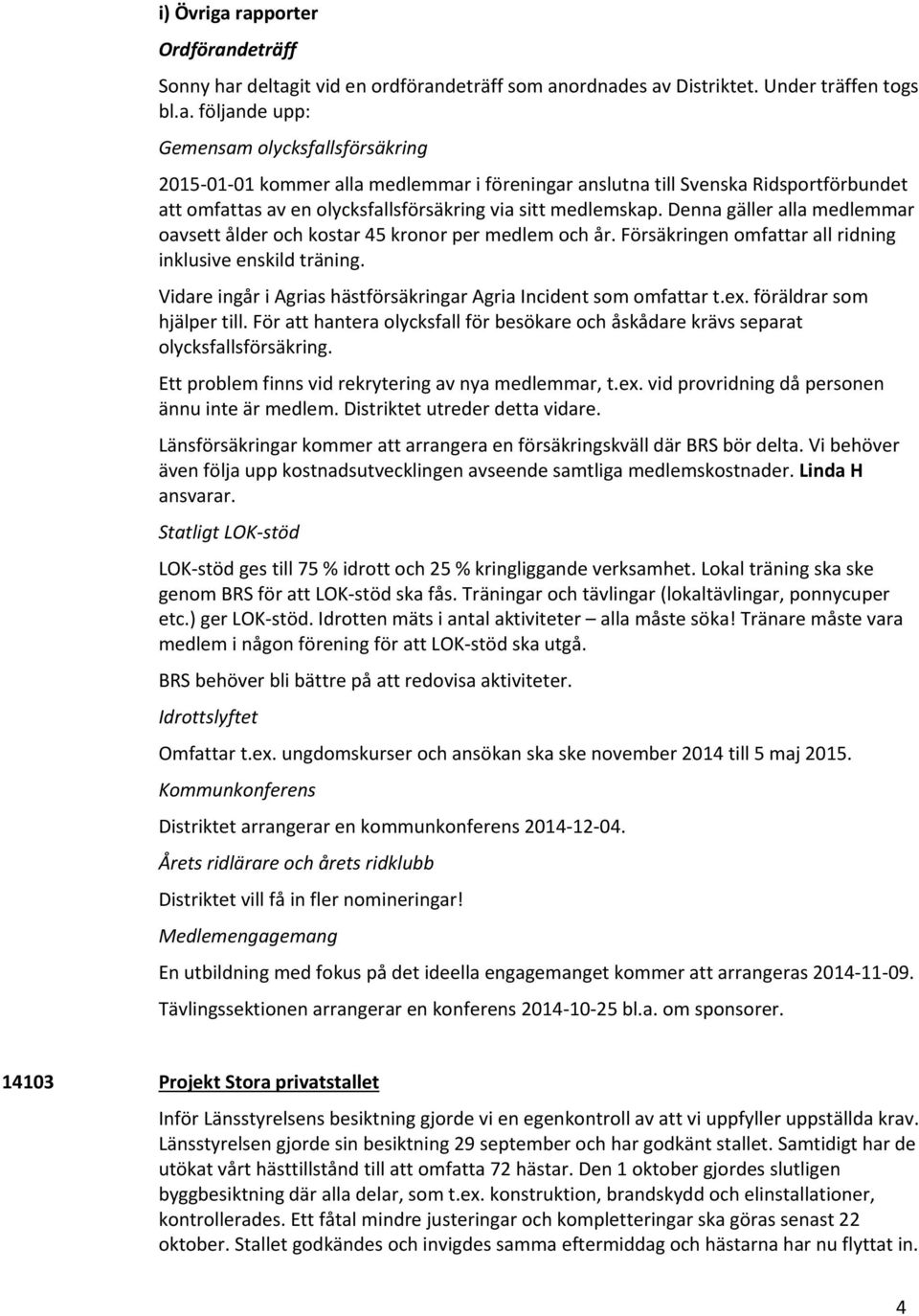 Denna gäller alla medlemmar oavsett ålder och kostar 45 kronor per medlem och år. Försäkringen omfattar all ridning inklusive enskild träning.