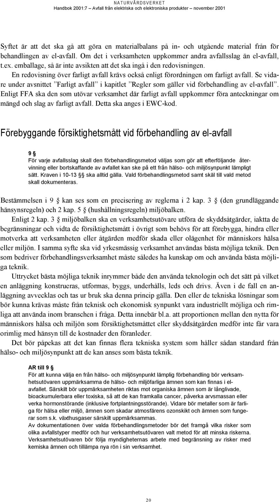 Se vidare under avsnittet Farligt avfall i kapitlet Regler som gäller vid förbehandling av el-avfall.