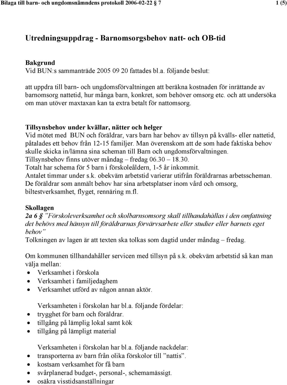 Tillsynsbehov under kvällar, nätter och helger Vid mötet med BUN och föräldrar, vars barn har behov av tillsyn på kvälls- eller nattetid, påtalades ett behov från 12-15 familjer.