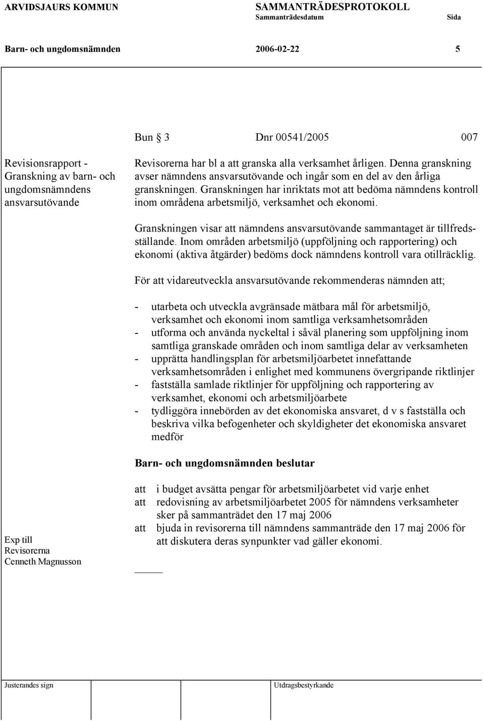 Granskningen har inriktats mot att bedöma nämndens kontroll inom områdena arbetsmiljö, verksamhet och ekonomi. Granskningen visar att nämndens ansvarsutövande sammantaget är tillfredsställande.