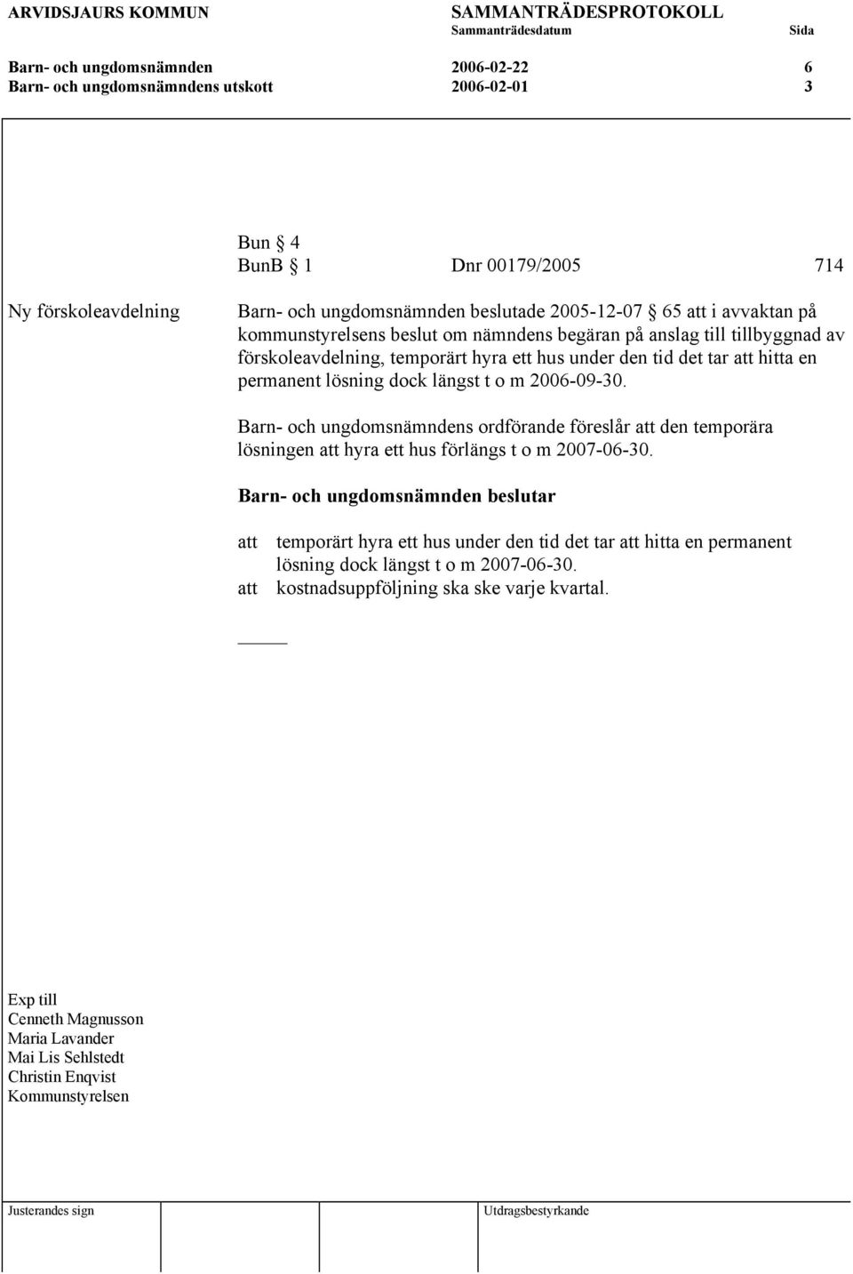 hus under den tid det tar att hitta en permanent lösning dock längst t o m 2006-09-30.