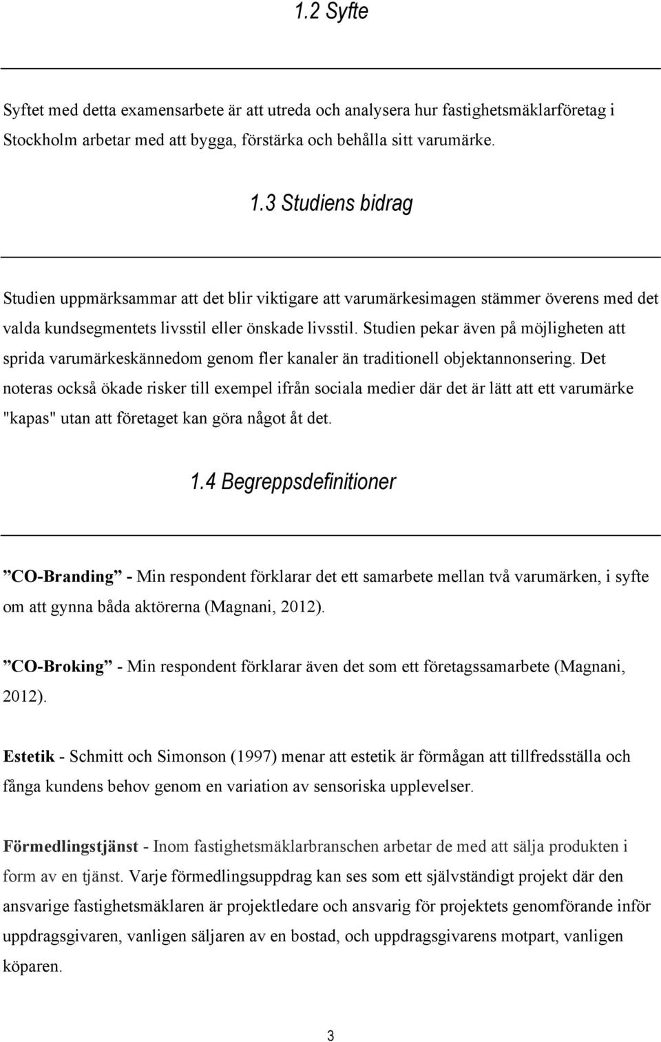 Studien pekar även på möjligheten att sprida varumärkeskännedom genom fler kanaler än traditionell objektannonsering.