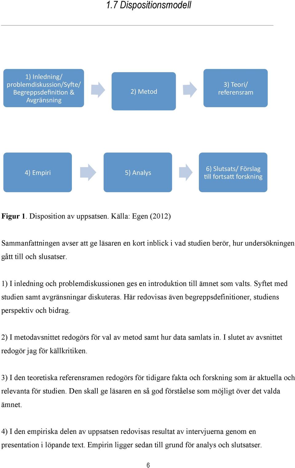 1) I inledning och problemdiskussionen ges en introduktion till ämnet som valts. Syftet med studien samt avgränsningar diskuteras.