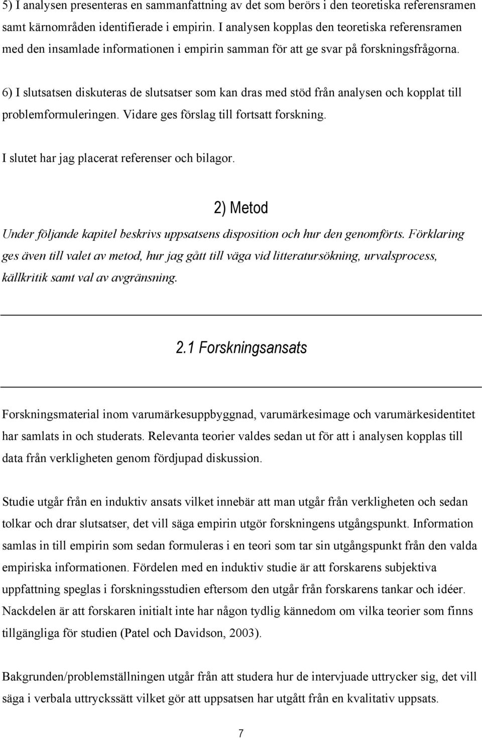 6) I slutsatsen diskuteras de slutsatser som kan dras med stöd från analysen och kopplat till problemformuleringen. Vidare ges förslag till fortsatt forskning.