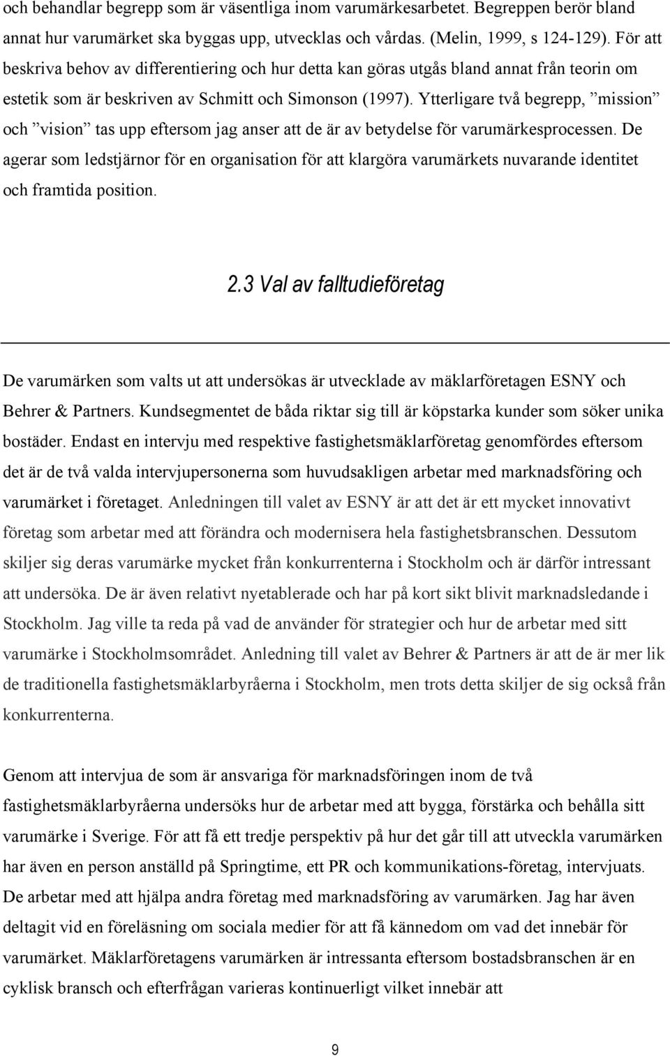 Ytterligare två begrepp, mission och vision tas upp eftersom jag anser att de är av betydelse för varumärkesprocessen.