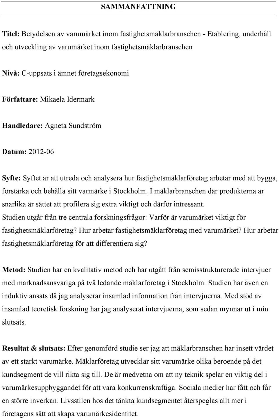 behålla sitt varmärke i Stockholm. I mäklarbranschen där produkterna är snarlika är sättet att profilera sig extra viktigt och därför intressant.