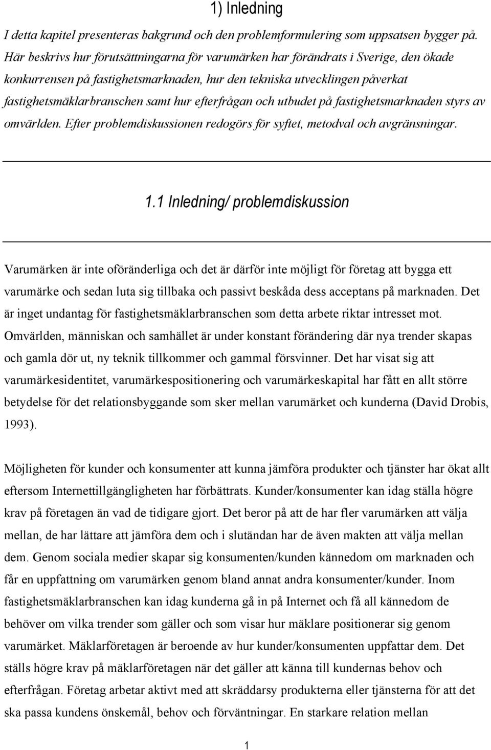 efterfrågan och utbudet på fastighetsmarknaden styrs av omvärlden. Efter problemdiskussionen redogörs för syftet, metodval och avgränsningar. 1.