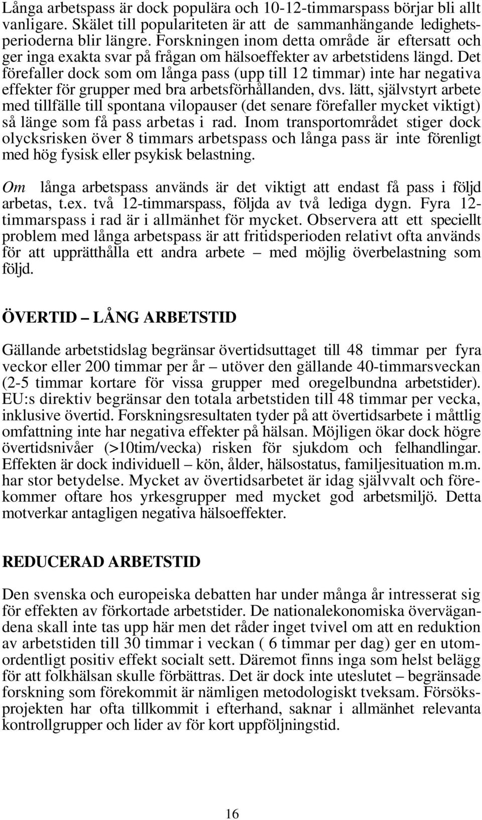 Det förefaller dock som om långa pass (upp till 12 timmar) inte har negativa effekter för grupper med bra arbetsförhållanden, dvs.