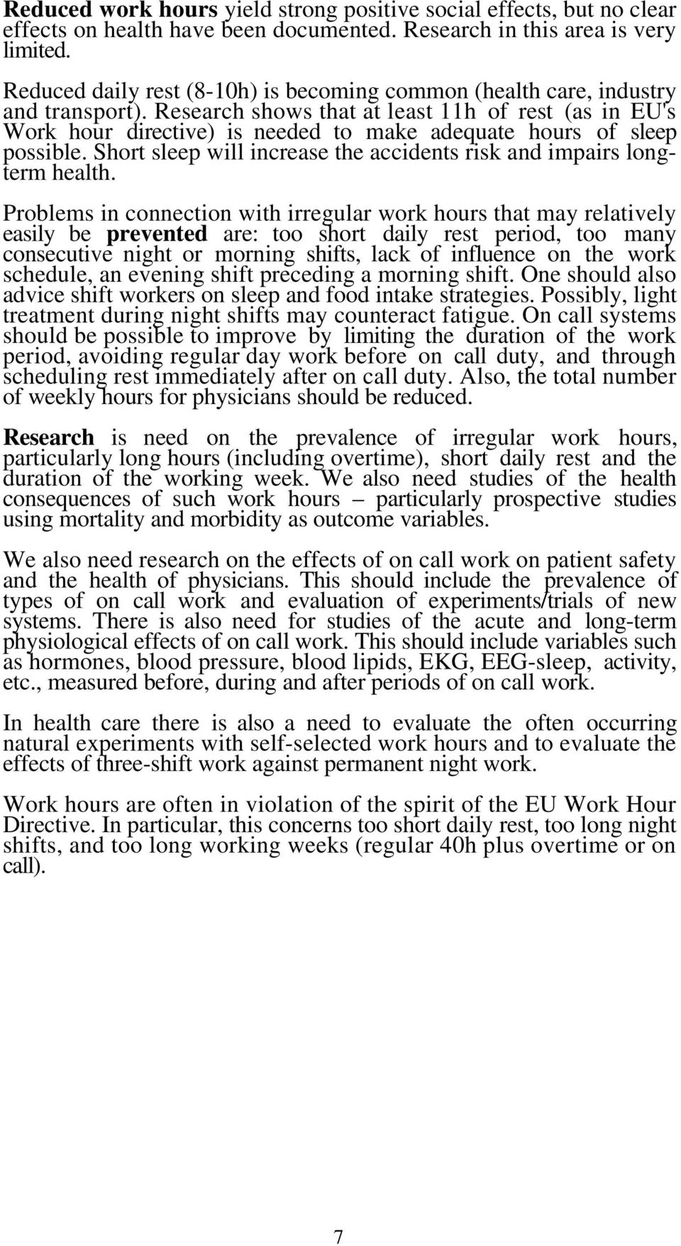 Research shows that at least 11h of rest (as in EU's Work hour directive) is needed to make adequate hours of sleep possible. Short sleep will increase the accidents risk and impairs longterm health.