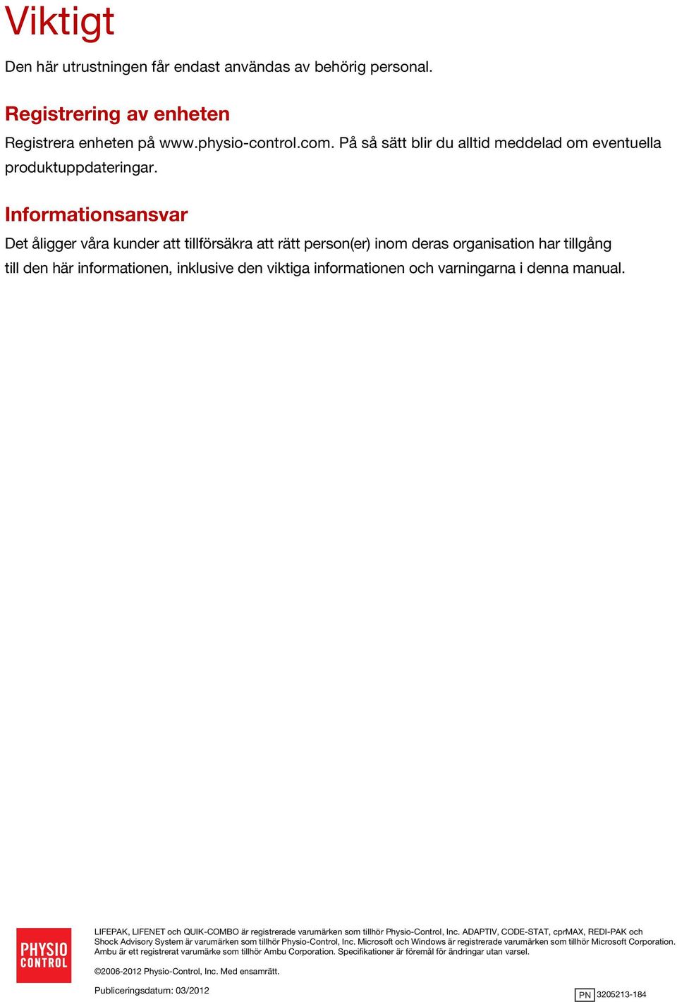 Informationsansvar Det åligger våra kunder att tillförsäkra att rätt person(er) inom deras organisation har tillgång till den här informationen, inklusive den viktiga informationen och varningarna i