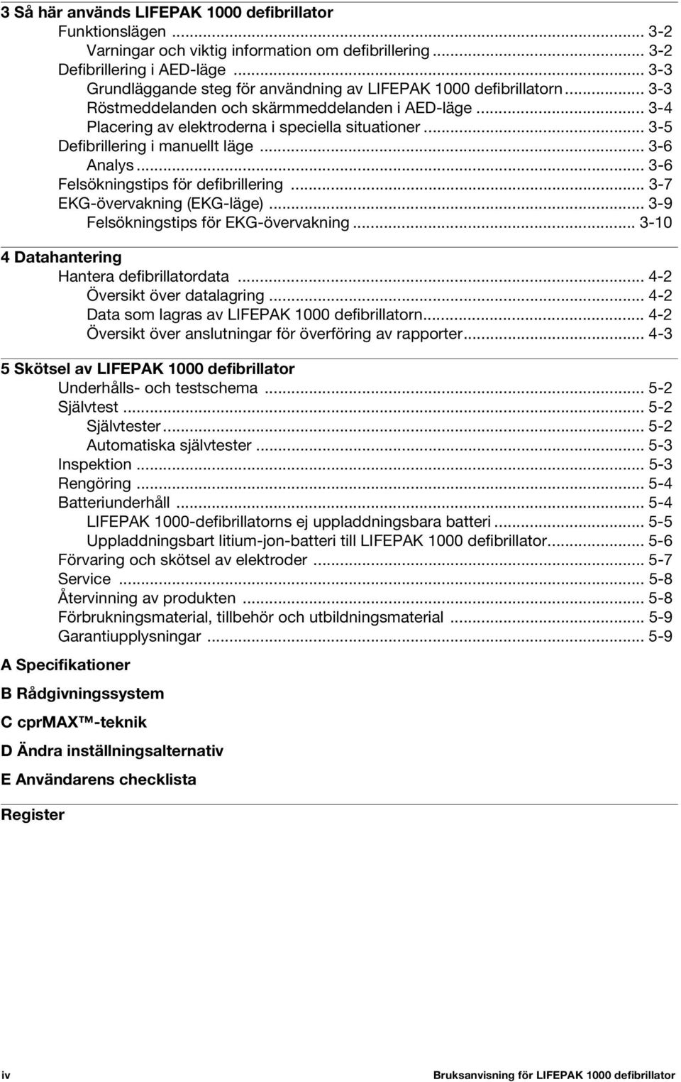 .. 3-5 Defibrillering i manuellt läge... 3-6 Analys... 3-6 Felsökningstips för defibrillering... 3-7 EKG-övervakning (EKG-läge)... 3-9 Felsökningstips för EKG-övervakning.