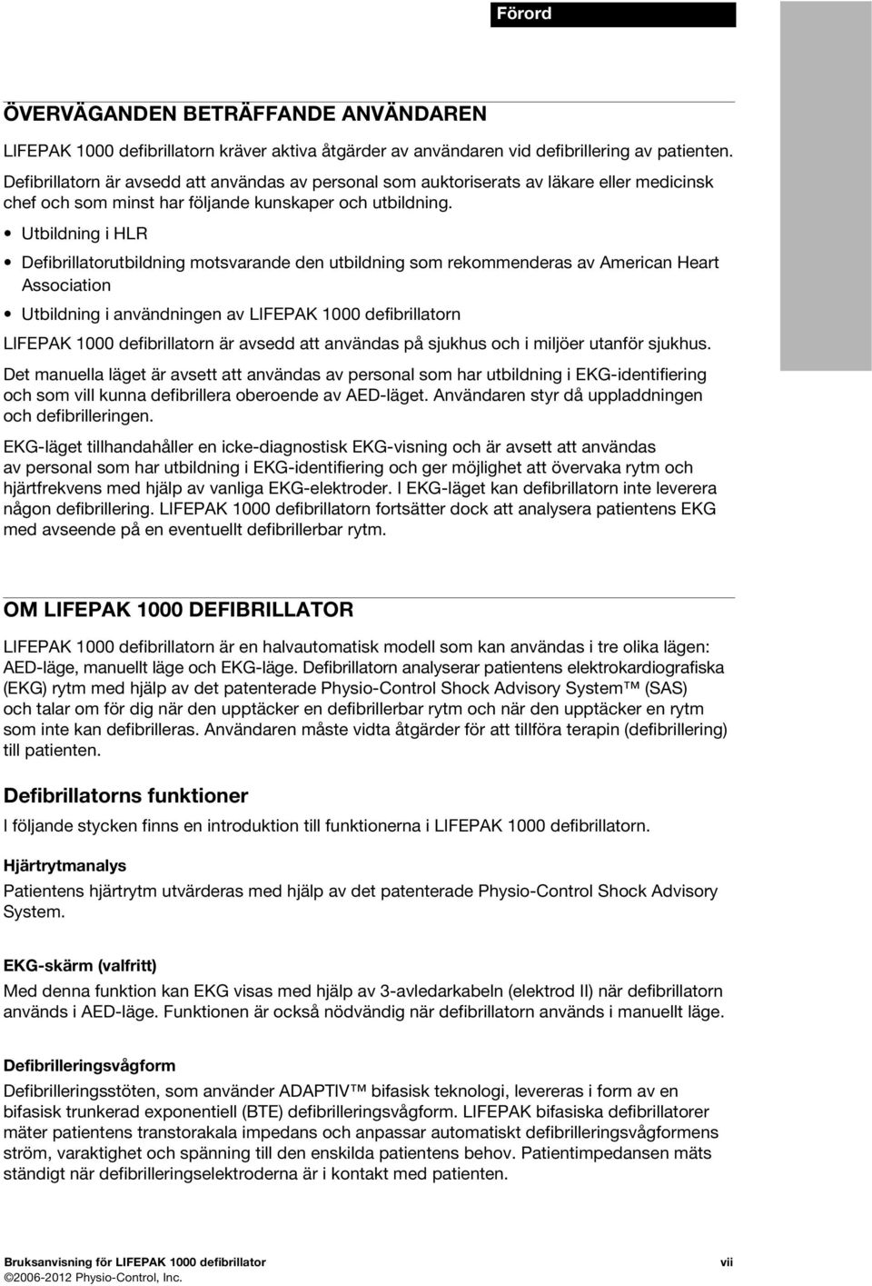 Utbildning i HLR Defibrillatorutbildning motsvarande den utbildning som rekommenderas av American Heart Association Utbildning i användningen av LIFEPAK 1000 defibrillatorn LIFEPAK 1000