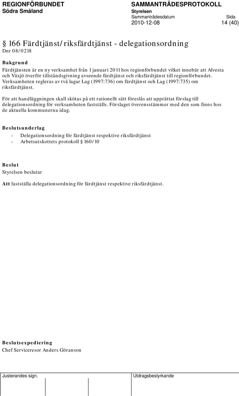 För att handläggningen skall skötas på ett rationellt sätt föreslås att upprättat förslag till delegationsordning för verksamheten fastställs.