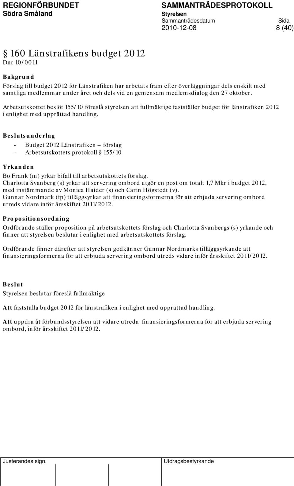 sunderlag - Budget 2012 Länstrafiken förslag - Arbetsutskottets protokoll 155/10 Yrkanden Bo Frank (m) yrkar bifall till arbetsutskottets förslag.