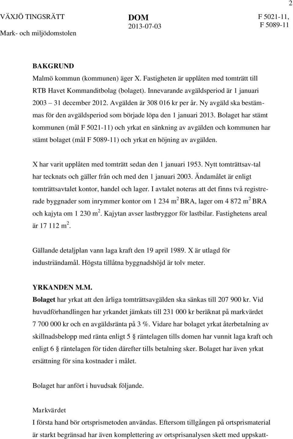 Bolaget har stämt kommunen (mål F 5021-11) och yrkat en sänkning av avgälden och kommunen har stämt bolaget (mål ) och yrkat en höjning av avgälden.