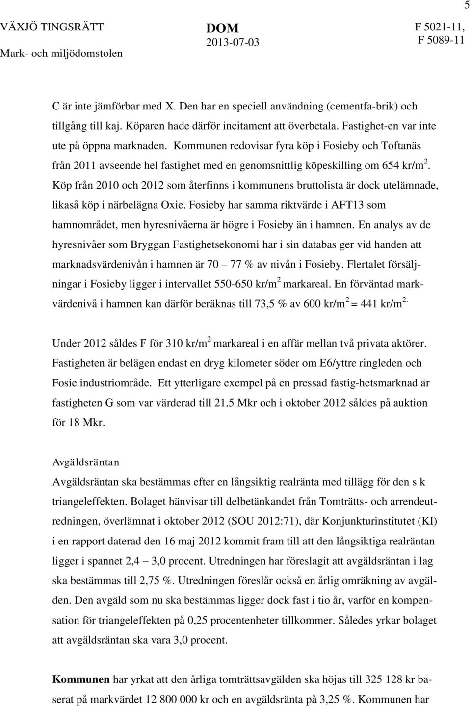 Köp från 2010 och 2012 som återfinns i kommunens bruttolista är dock utelämnade, likaså köp i närbelägna Oxie.