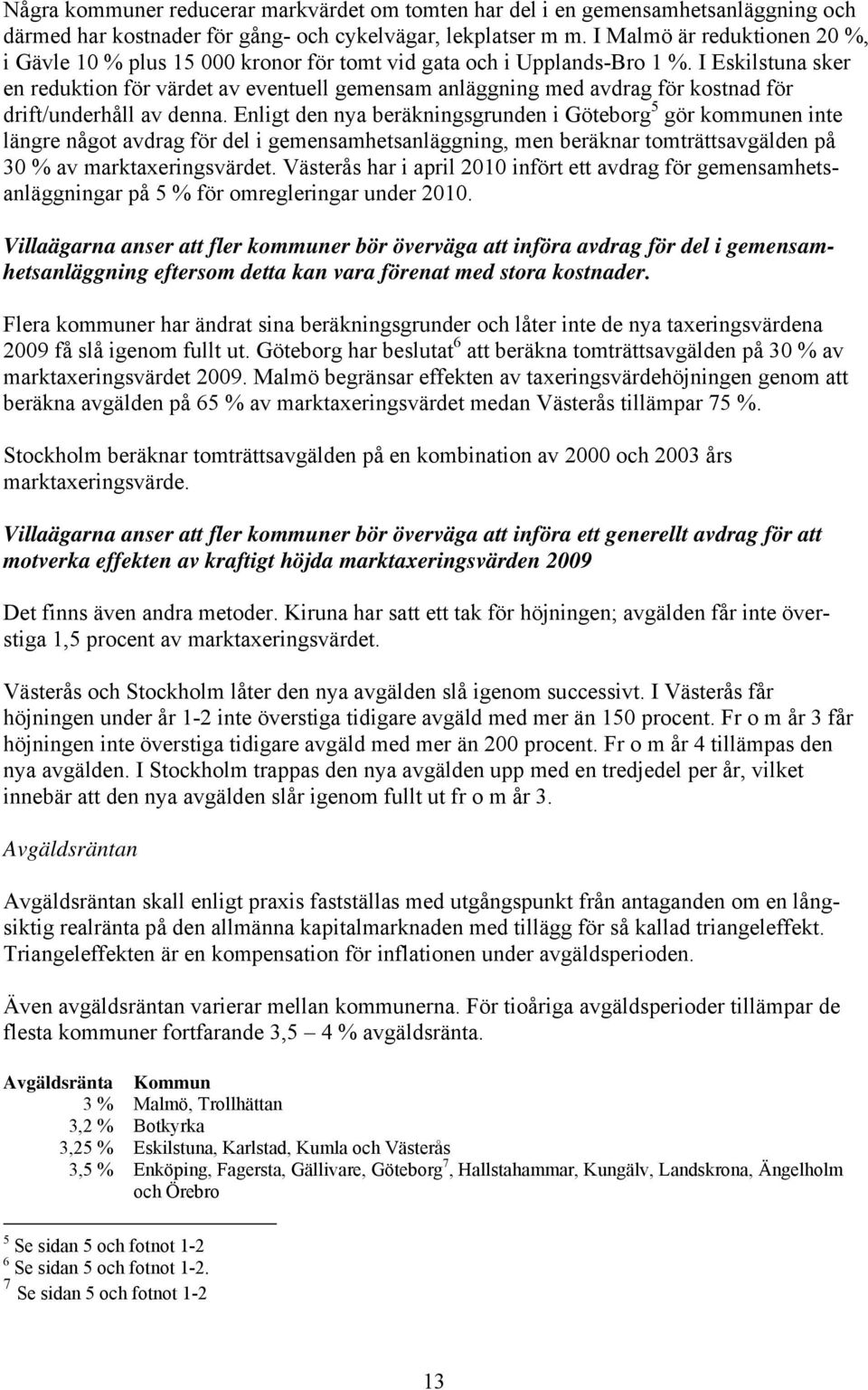 I Eskilstuna sker en reduktion för värdet av eventuell gemensam anläggning med avdrag för kostnad för drift/underhåll av denna.