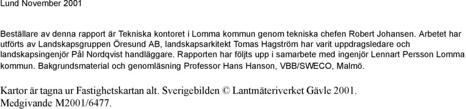 Nordqvist handläggare. Rapporten har följts upp i samarbete med ingenjör Lennart Persson Lomma kommun.