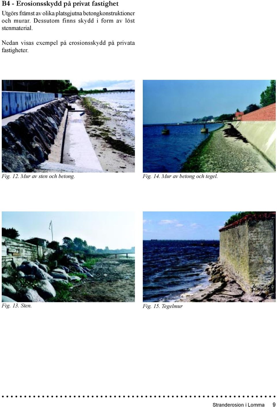 Nedan visas exempel på erosionsskydd på privata fastigheter. Fig. 12.