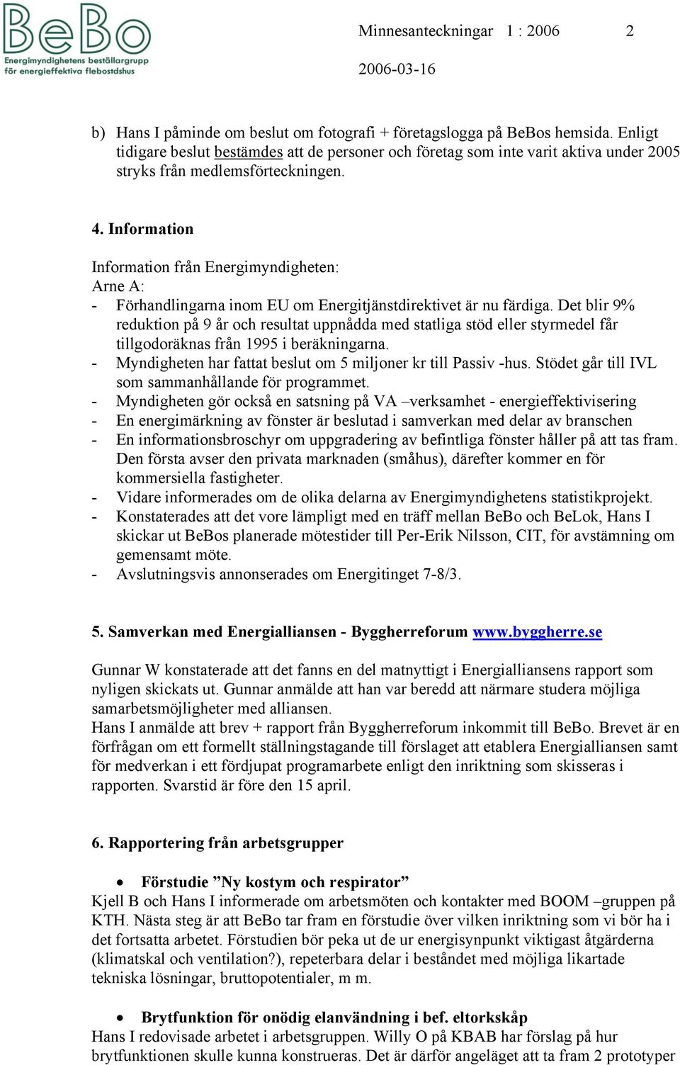 Information Information från Energimyndigheten: Arne A: - Förhandlingarna inom EU om Energitjänstdirektivet är nu färdiga.