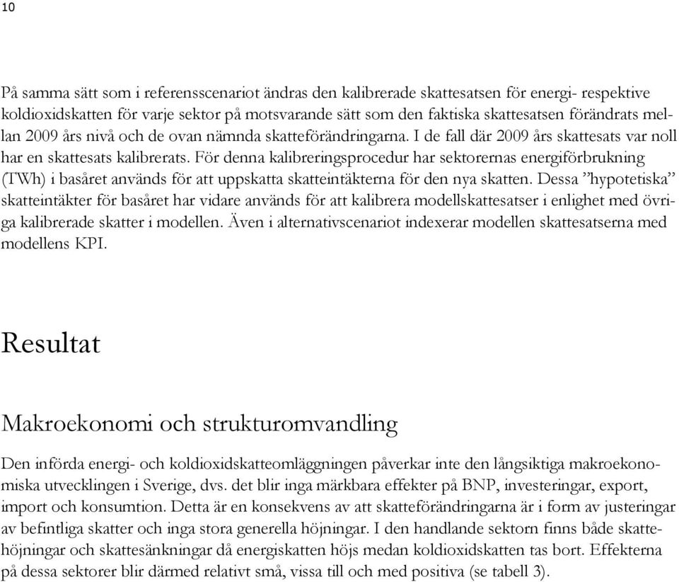 För denna kalibreringsprocedur har sektorernas energiförbrukning (TWh) i basåret används för att uppskatta skatteintäkterna för den nya skatten.