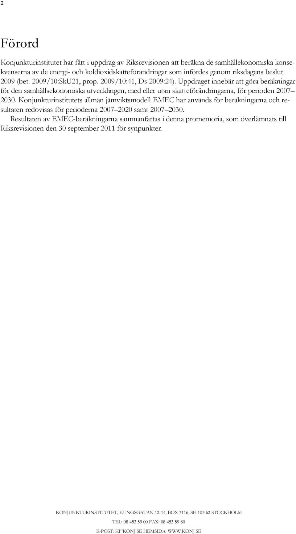 Konjunkturinstitutets allmän jämviktsmodell EMEC har används för beräkningarna och resultaten redovisas för perioderna 2007 2020 samt 2007 2030.