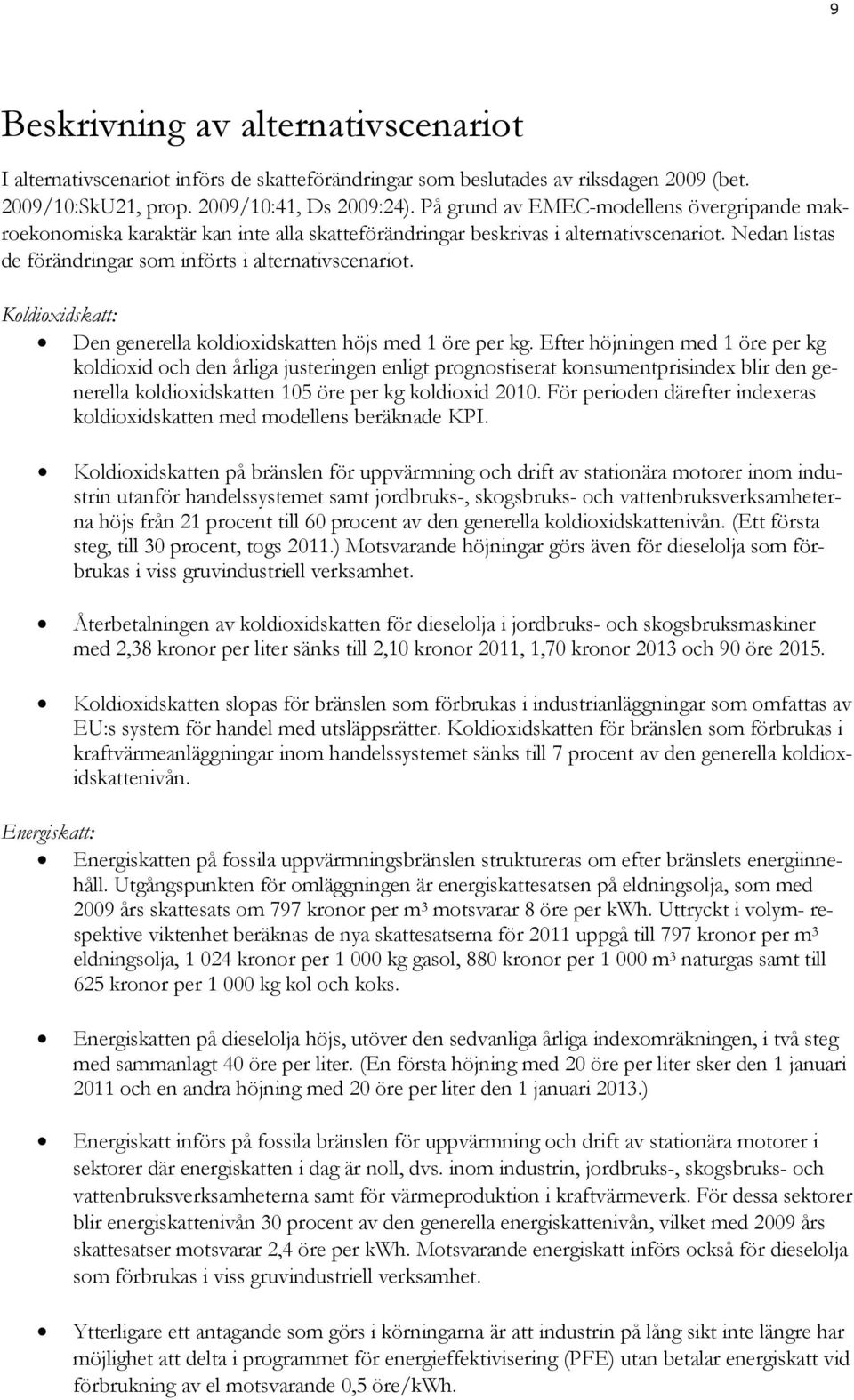 Koldioxidskatt: Den generella koldioxidskatten höjs med 1 öre per kg.