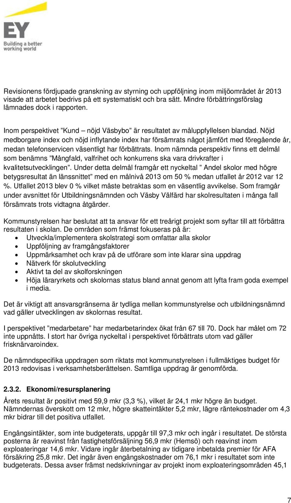 Nöjd medborgare index och nöjd inflytande index har försämrats något jämfört med föregående år, medan telefonservicen väsentligt har förbättrats.