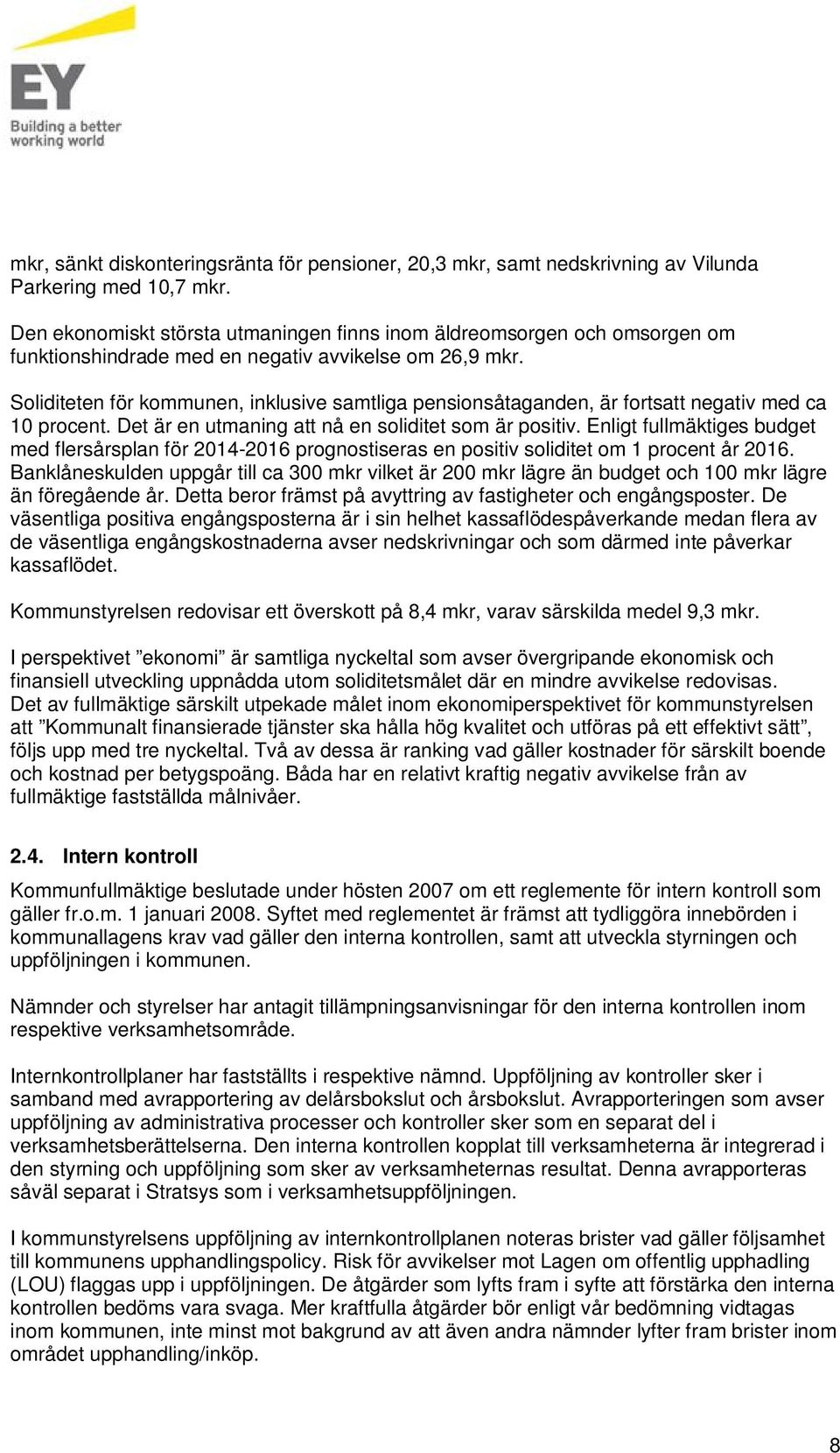 Soliditeten för kommunen, inklusive samtliga pensionsåtaganden, är fortsatt negativ med ca 10 procent. Det är en utmaning att nå en soliditet som är positiv.