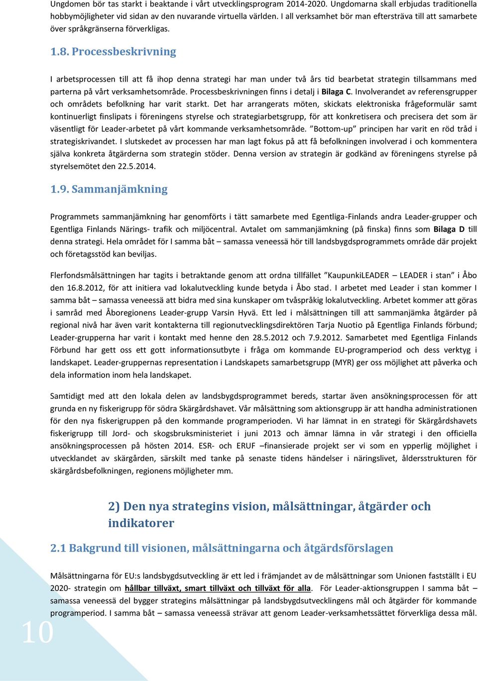 Processbeskrivning I arbetsprocessen till att få ihop denna strategi har man under två års tid bearbetat strategin tillsammans med parterna på vårt verksamhetsområde.