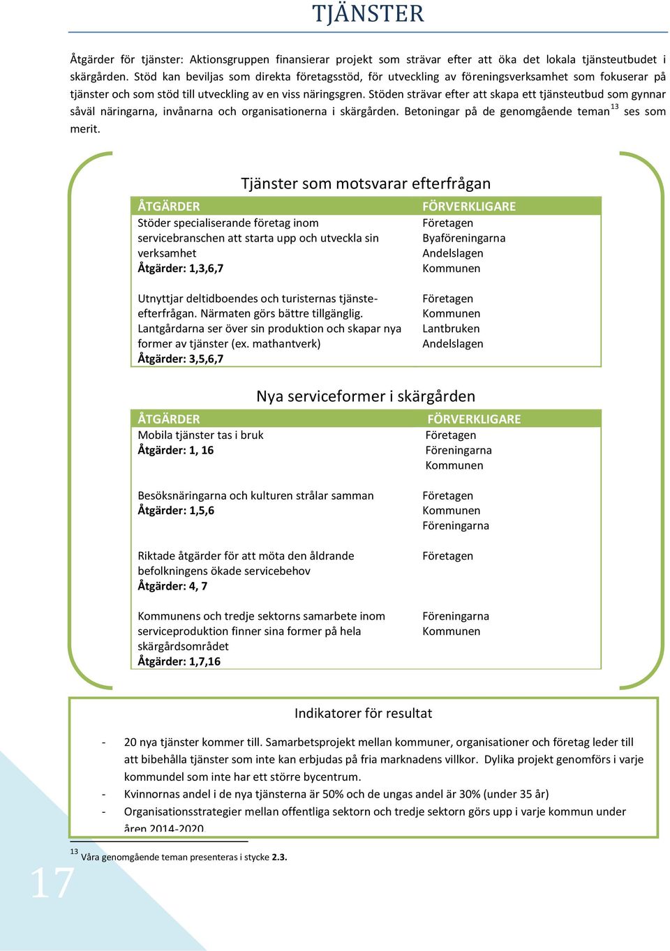 Stöden strävar efter att skapa ett tjänsteutbud som gynnar såväl näringarna, invånarna och organisationerna i skärgården. Betoningar på de genomgående teman 13 ses som merit.